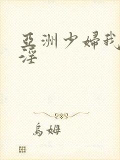 亚洲少妇我色我淫