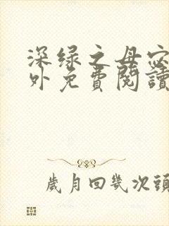 深绿之母宓姐番外免费阅读笔趣阁