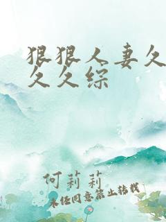 狠狠人妻久久久久久综