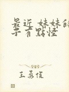 最近 妹妹的样子有点怪