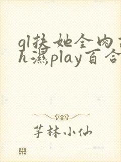 gl扶她全肉高h湿play百合
