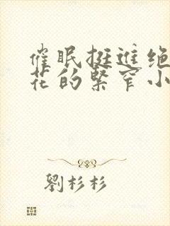 催眠挺进绝色校花的紧窄小肉小说