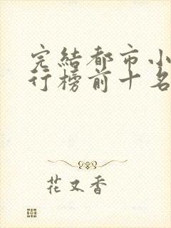 完结都市小说排行榜前十名巅峰之作