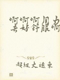 啊啊啊用力插进去好舒服啊啊啊