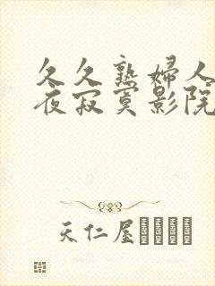 久久熟妇人妻午夜寂寞影院