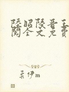 陆昭陵晋王周时阅全文免费阅读是什么小说名