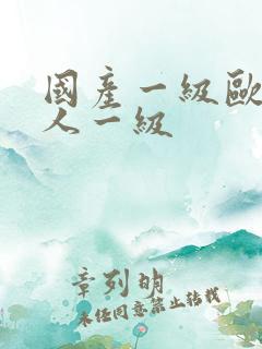 国产一级欧美黑人一级