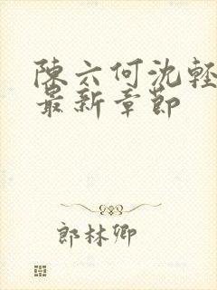 陈六何沈轻舞读最新章节