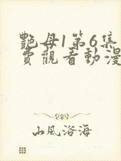 艳母1第6集免费观看动漫下载