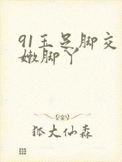 91玉足脚交白嫩脚丫