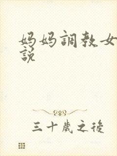 妈妈调教女儿小说