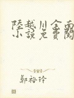 陆越川余南卿的小说免费阅读无弹窗