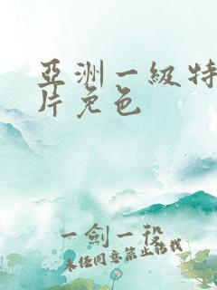 亚洲一级特黄大片免色