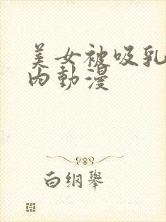 美女被吸乳脱内内动漫