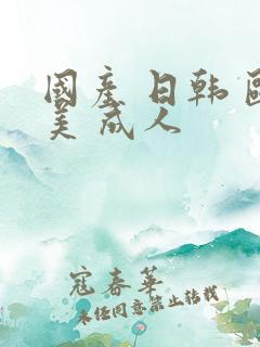 国产 日韩 欧美 成人