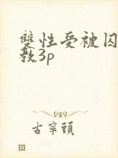 双性受被囚禁调教3p