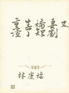 重生娇妻又在虐渣了短剧