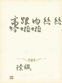 高跟肉丝丝袜呻吟啪啪