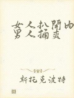 女人扒开内裤让男人捅爽