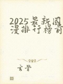 2025最新国漫排行榜前十名