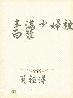 丰满少妇被日出白浆