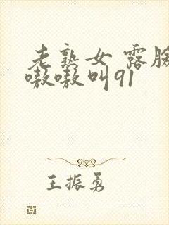老熟女 露脸 嗷嗷叫91