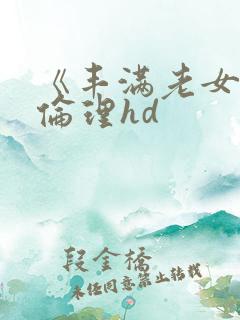 《丰满老女人》伦理hd