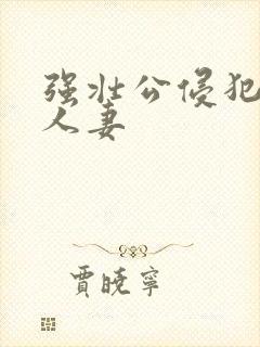 强壮公侵犯漂亮人妻