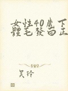 女性40岁下身体毛发白正常吗