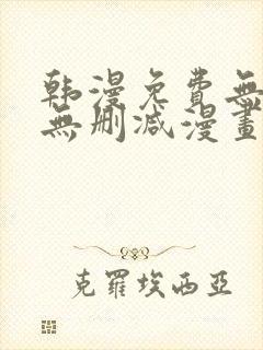 韩漫免费无羞遮无删减漫画大全