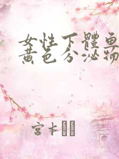 女性下体鱼腥味黄色分泌物吃什么药