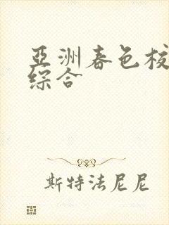 亚洲春色校园色综合