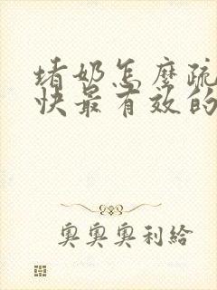 堵奶怎么疏通最快最有效的方法