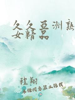 久久亚洲熟妇熟女精品