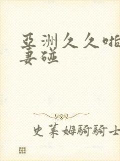 亚洲久久啪啪人妻碰