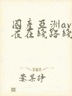 国产亚洲av午夜在线路线