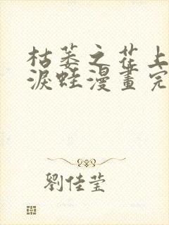 枯萎之花上的眼泪蛙漫画完整版