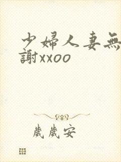 少妇人妻无套内谢xxoo