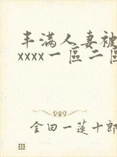 丰满人妻被黑人xxxx一区二区