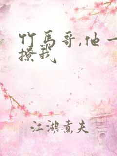 竹马哥,他一直撩我