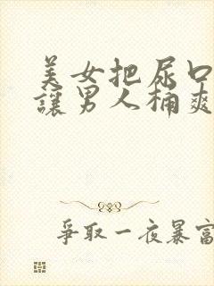 美女把尿口扒开让男人桶爽