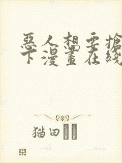 恶人想要抢救一下漫画在线看免费