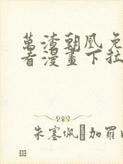 万渣朝凰免费观看漫画下拉式六漫画