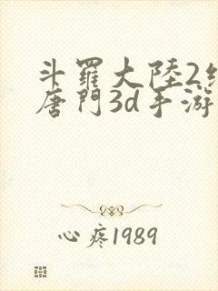 斗罗大陆2绝世唐门3d手游