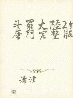 斗罗大陆2绝世唐门完整版动漫