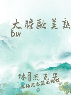 大胆欧美熟妇bbw