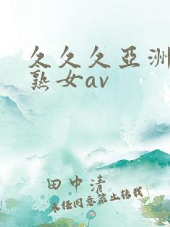 久久久亚洲熟妇熟女av