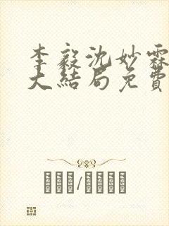 李毅沈妙霖小说大结局免费阅读最新章节