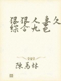 狠狠人妻久久久综合九色