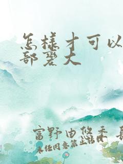 怎样才可以使胸部变大